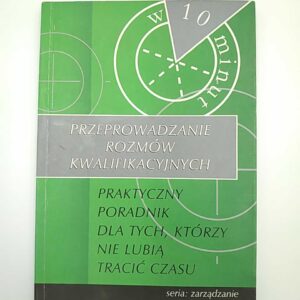 PRZEPROWADZANIE ROZMÓW KWALIFIKACYJNYCH - PRAKTYCZNY PORADNIK DLA TYCH KTÓRZY NIE LUBIĄ TRACIĆ CZASU