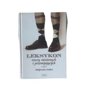 Leksykon rzeczy minionych i przemijających  - Małgorzata Szubert