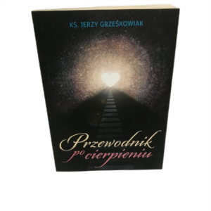 Przewodnik po cierpieniu - ks. Jerzy Grześkowiak