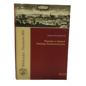PIOTRKÓW W DZIEJACH POLSKIEGO PARLAMENTARYZMU -  Nowakowski