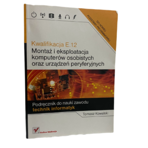 Kwalifikacja E.12. Montaż i eksploatacja komputerów osobistych oraz urządzeń peryferyjnych -  TOMASZ KOWALSKI