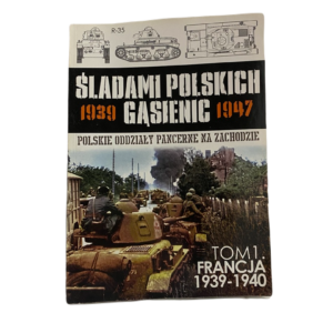 Śladami polskich gąsienic 1939-1947 Tom 1: Francja 1939-1940