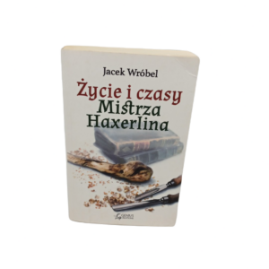 Zycie I Czasy Mistrza Haxerlina Jacek Wrobel