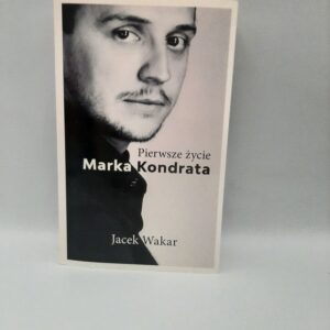 Pierwsze zycie Marka Kondrata Jacek Wakar