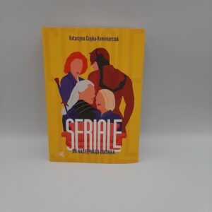 Seriale. Do nastepnego odcinka Katarzyna Czajka-Kominiarczuk