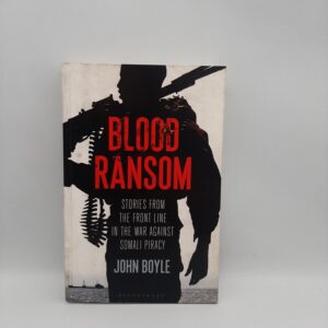 Blood Ransom: Stories from the Front Line in the War against Somali Piracy John Boyle