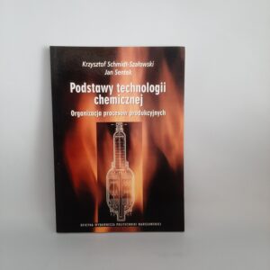 Podstawy technologii chemicznej: Organizacja procesów produkcyjnych Krzysztof Schmidt-Szałowski
