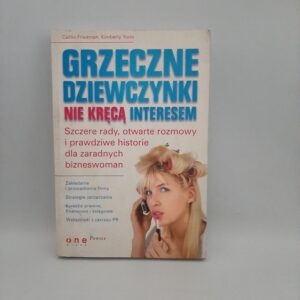 Grzeczne dziewczynki nie kręcą interesem. Szczere rady, otwarte rozmowy i prawdziwe historie dla zaradnych bizneswomen Caitlin Friedman Kimberly Yorio