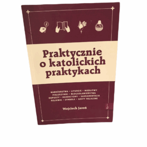 Praktycznie o katolickich praktykach  - Wojciech Jaroń