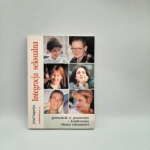 Integracja seksualna: przewodnik w poznawaniu i kształtowaniu własnej seksualności Józef Augustyn