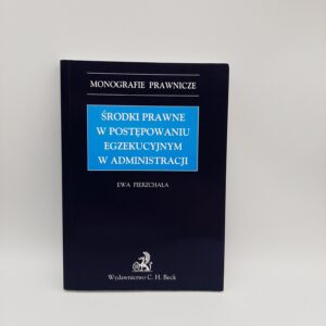 Środki prawne w postępowaniu egzekucyjnym w administracji Ewa Pierzchała