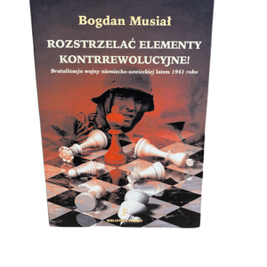Rozstrzelać elementy kontrrewolucyjne! Brutalizacja wojny niemiecko-sowieckiej latem 1941 roku