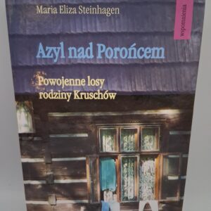 Azyl nad Porońcem: powojenne losy rodziny Kruschów Maria Eliza Steinhagen