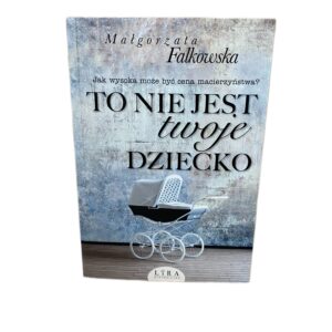 To nie jest twoje dziecko Malgorzata Falkowska