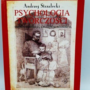 Psychologia twórczości: między tradycją a ponowoczesnością Andrzej Strzałecki