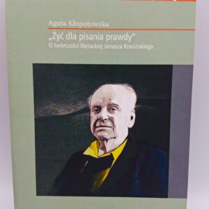 „Żyć dla pisania prawdy” O twórczości literackiej Janusza Krasińskiego
