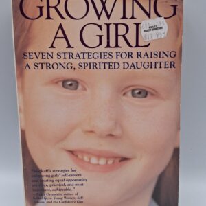 Growing a Girl: Seven Strategies for Raising a Strong, Spirited Daughter Dr. Barbara Mackoff
