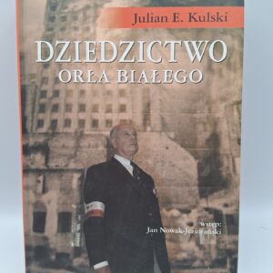 Dziedzictwo Orla Bialego : Legacy of the White Eagle Julian E. Kulski