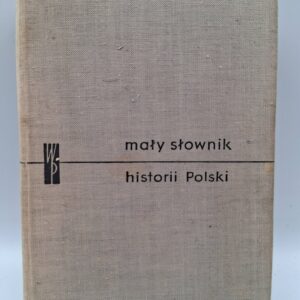 MAŁY SŁOWNIK HISTORII POLSKI