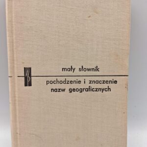 MAŁY SŁOWNIK pochodzenie i znaczenie nazw geograficznych