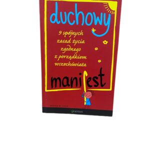 Duchowy manifest. 9 spójnych zasad życia zgodnego z porządkiem wszechświata.