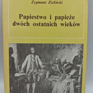 Papiestwo i papieże dwóch ostatnich wieków 1775-1903 Zygmunt Zieliński