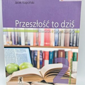 Przeszłość to dziś literatura, język, kultura : 2 klasa liceum i technikum : cz. 2 Jacek Kopciński