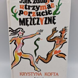 Jak Zdobyć, Utrzymać I Porzucić Mężczyznę Krystyna Kofta