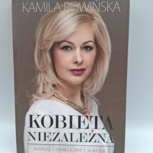 Kobieta niezależna poznaj tajniki kobiet sukcesu Kamila Rowińska