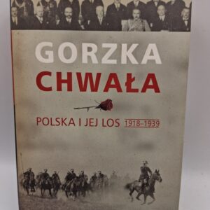 Gorzka chwała Polska i jej los 1918-1939 Richard M. Watt