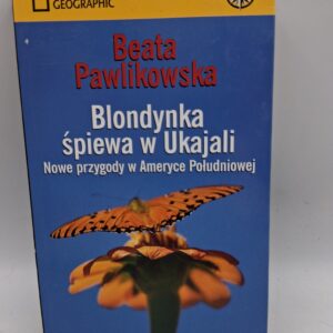 Blondynka śpiewa w Ukajali nowe przygody w Ameryce Południowej Beata Pawlikowska