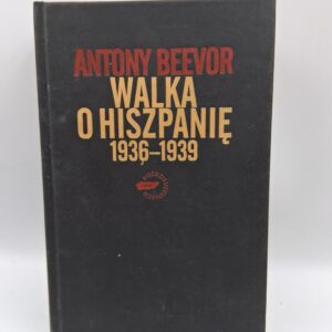 Walka o Hiszpanię 1936-1939 pierwsze starcie totalitaryzmów Antony Beevor
