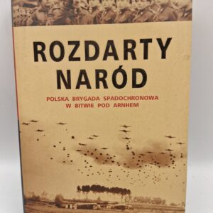 Rozdarty naród polska brygada spadochronowa w bitwie pod Arnhem George F. Cholewczynski