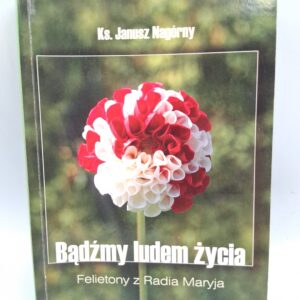 Bądźmy ludem życia felietony z Radia Maryja Janusz Nagórny