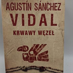 Krwawy węzeł Agustín Sánchez Vidal ; z hisz. przeł. Teresa Gruszecka-Loiselet Agustín Sánchez Vidal
