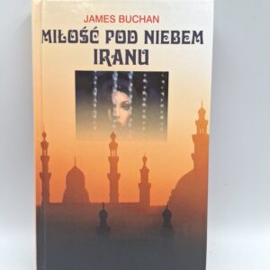 Miłość pod niebem Iranu James Buchan