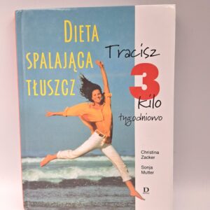 Dieta spalająca tłuszcz tracimy 3 kilo tygodniowo : ponad 100 smakowitych przepisów kulinarnych Christina Zacker