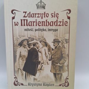 Zdarzyło się w Marienbadzie miłość, polityka, intryga Krystyna Kaplan